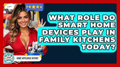 What Role Do Smart Home Devices Play in Family Kitchens Today? – Home Appliance Report