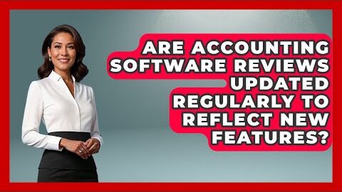 Are Accounting Software Reviews Updated Regularly to Reflect New Features?