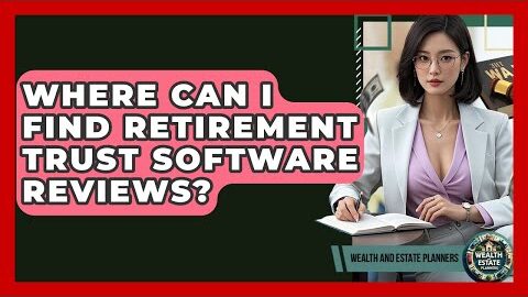 Where Can I Find Retirement Trust Software Reviews? – Wealth and Estate Planners