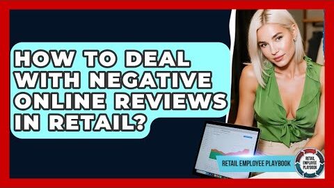 How To Deal With Negative Online Reviews In Retail? – Retail Employee Playbook