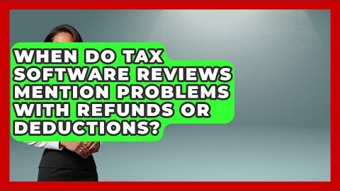 When Do Tax Software Reviews Mention Problems With Refunds or Deductions?
