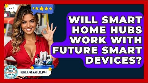 Will Smart Home Hubs Work With Future Smart Devices? – Home Appliance Report