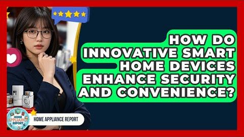 How Do Innovative Smart Home Devices Enhance Security and Convenience? – Home Appliance Report