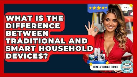 What Is the Difference Between Traditional and Smart Household Devices? – Home Appliance Report
