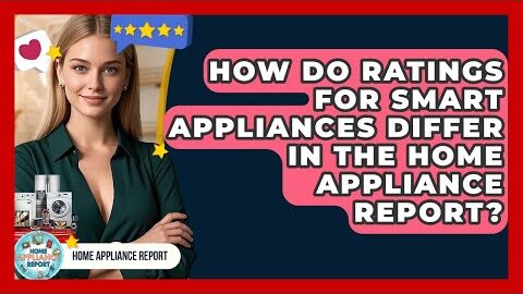 How Do Ratings for Smart Appliances Differ in the Home Appliance Report? – Home Appliance Report