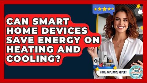 Can Smart Home Devices Save Energy on Heating and Cooling? – Home Appliance Report