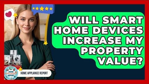 Will Smart Home Devices Increase My Property Value? – Home Appliance Report
