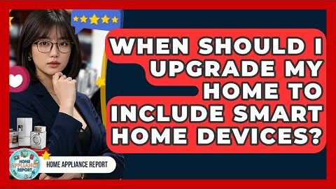 When Should I Upgrade My Home to Include Smart Home Devices? – Home Appliance Report