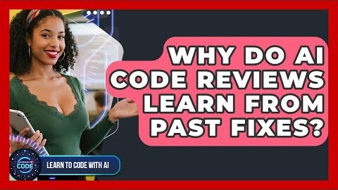 Why Do AI Code Reviews Learn From Past Fixes? – Learning To Code With AI