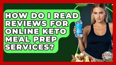 How Do I Read Reviews For Online Keto Meal Prep Services? – Keto Kitchen HQ
