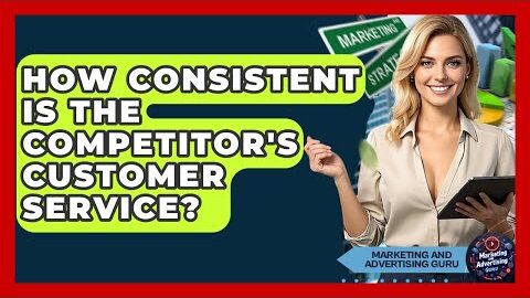 How Consistent Is The Competitor’s Customer Service? – Marketing and Advertising Guru