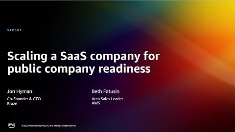AWS re:Invent 2022 – Scaling a SaaS company for public company readiness (STP307)