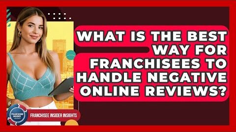 What Is The Best Way For Franchisees To Handle Negative Online Reviews?