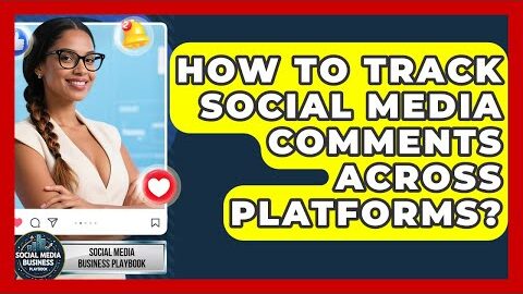 How To Track Social Media Comments Across Platforms? – Social Media Business Playbook