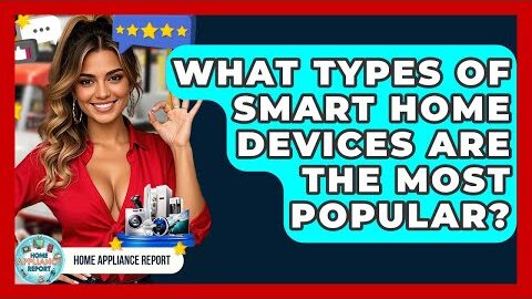 What Types of Smart Home Devices Are the Most Popular? – Home Appliance Report