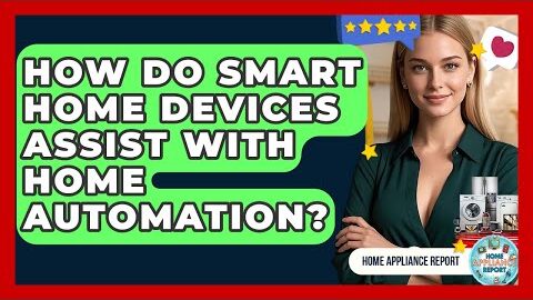 How Do Smart Home Devices Assist With Home Automation? – Home Appliance Report