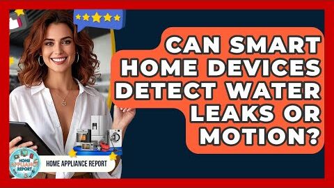 Can Smart Home Devices Detect Water Leaks or Motion? – Home Appliance Report