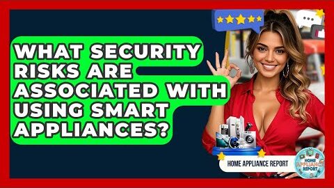What Security Risks Are Associated With Using Smart Appliances? – Home Appliance Report