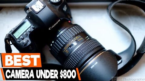 Top 5 Cameras Under $800: Reviews & Comparisons for Budget-Minded Creators