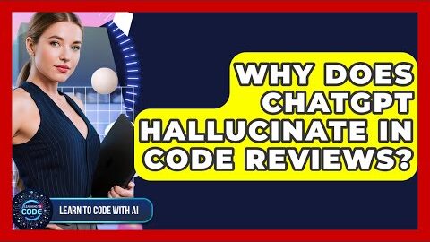 Why Does ChatGPT Hallucinate In Code Reviews? – Learning To Code With AI