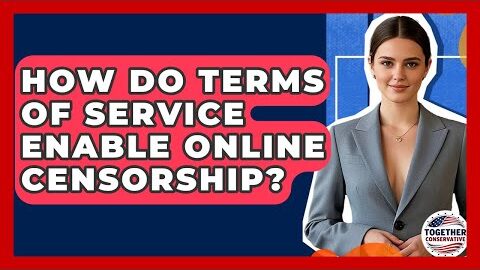 How Do Terms Of Service Enable Online Censorship? – Together Conservative