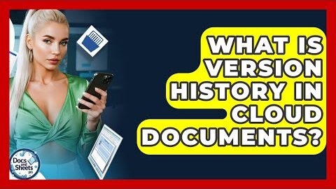 What Is Version History In Cloud Documents? – Docs and Sheets Pro