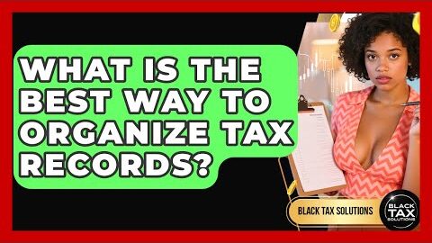 What Is The Best Way To Organize Tax Records? – Black Tax Solutions