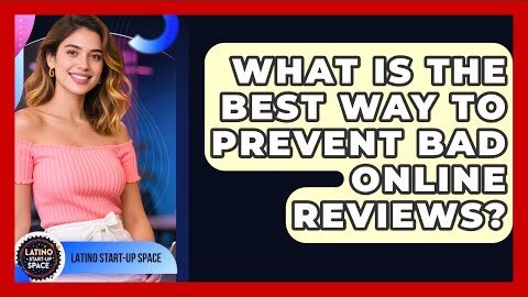 What Is The Best Way To Prevent Bad Online Reviews? – Latino Start Up Space