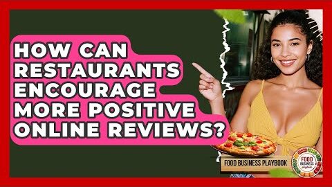How Can Restaurants Encourage More Positive Online Reviews? – Food Business Playbook