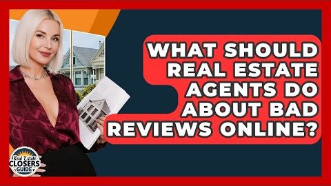What Should Real Estate Agents Do About Bad Reviews Online? – Real Estate Closers Guide