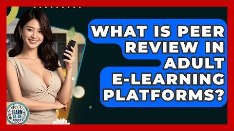What Is Peer Review In Adult E-learning Platforms? – Learn As An Adult