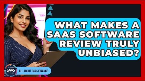 What Makes A SaaS Software Review Truly Unbiased? – All About SaaS Finance