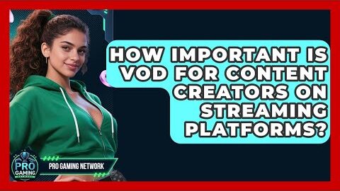 How Important Is VOD For Content Creators On Streaming Platforms? – Pro Gaming Network