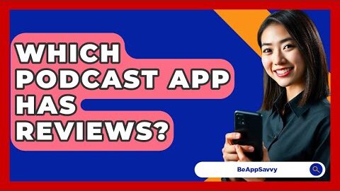 Which Podcast App Has Reviews? – Be App Savvy