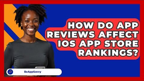 How Do App Reviews Affect iOS App Store Rankings? – Be App Savvy