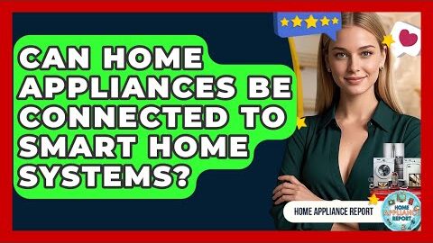 Can Home Appliances Be Connected to Smart Home Systems? – Home Appliance Report