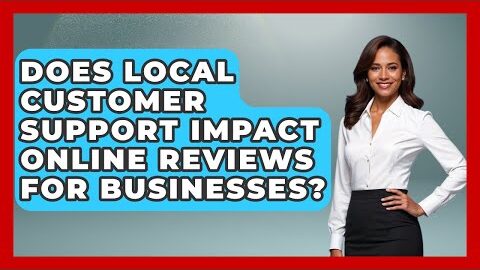 Does Local Customer Support Impact Online Reviews for Businesses? | Customer First Leadership News