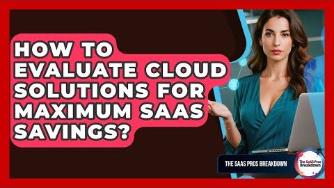 How To Evaluate Cloud Solutions For Maximum SaaS Savings? – The SaaS Pros Breakdown