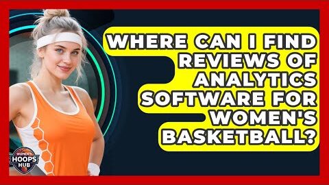 Where Can I Find Reviews of Analytics Software for Women’s Basketball? | Womens Hoops Hub News