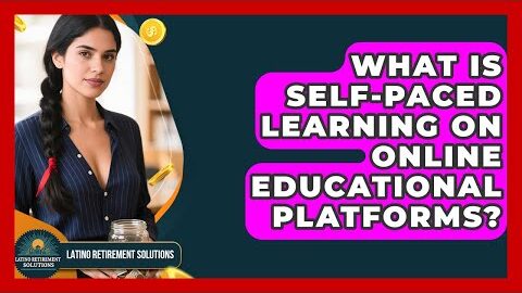 What Is Self-paced Learning On Online Educational Platforms? – Latino Retirement Solutions