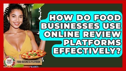 How Do Food Businesses Use Online Review Platforms Effectively? – Food Business Playbook