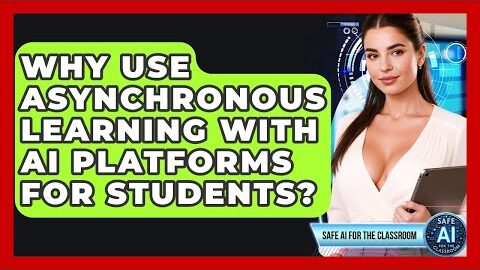 Why Use Asynchronous Learning With AI Platforms For Students? – Safe AI for The Classroom