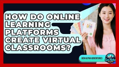 How Do Online Learning Platforms Create Virtual Classrooms? – Gen Alpha Adventures