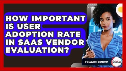 How Important Is User Adoption Rate In SaaS Vendor Evaluation? – The SaaS Pros Breakdown