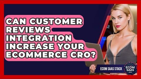 Can Customer Reviews Integration Increase Your eCommerce CRO? – Ecom SaaS Stack