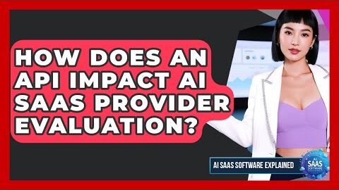 How Does An API Impact AI SaaS Provider Evaluation? – AI SaaS Software Explained