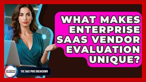 What Makes Enterprise SaaS Vendor Evaluation Unique? – The SaaS Pros Breakdown