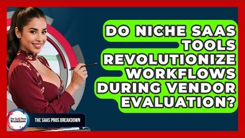 Do Niche SaaS Tools Revolutionize Workflows During Vendor Evaluation? – The SaaS Pros Breakdown