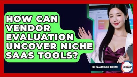 How Can Vendor Evaluation Uncover Niche SaaS Tools? – The SaaS Pros Breakdown