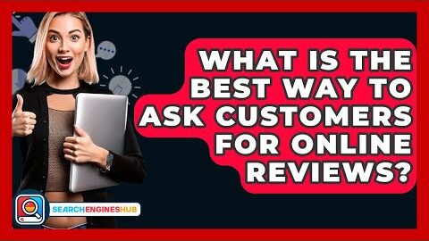 What Is The Best Way To Ask Customers For Online Reviews? – SearchEnginesHub.com